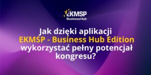 Jak dzięki aplikacji EKMSP wykorzystać pełny potencjał Kongresu? Poradnik